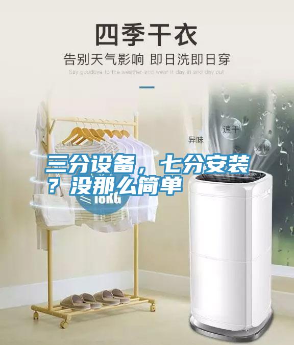 三分設(shè)備，七分安裝？沒那么簡單