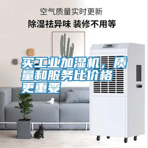 買工業(yè)加濕機，質(zhì)量和服務比價格更重要