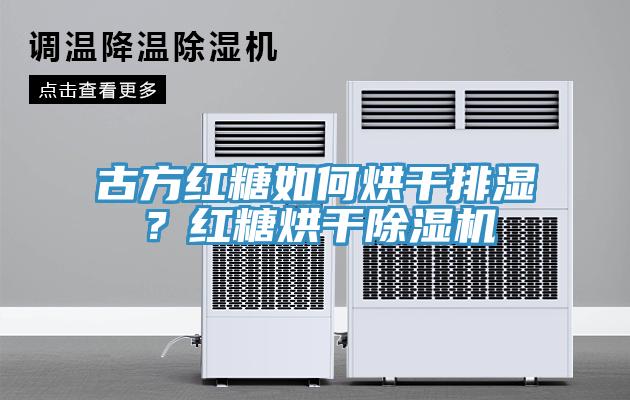 古方紅糖如何烘干排濕？紅糖烘干除濕機(jī)