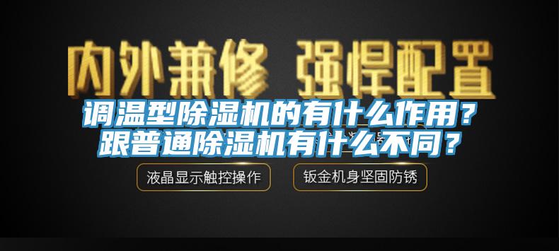 調(diào)溫型除濕機(jī)的有什么作用？跟普通除濕機(jī)有什么不同？