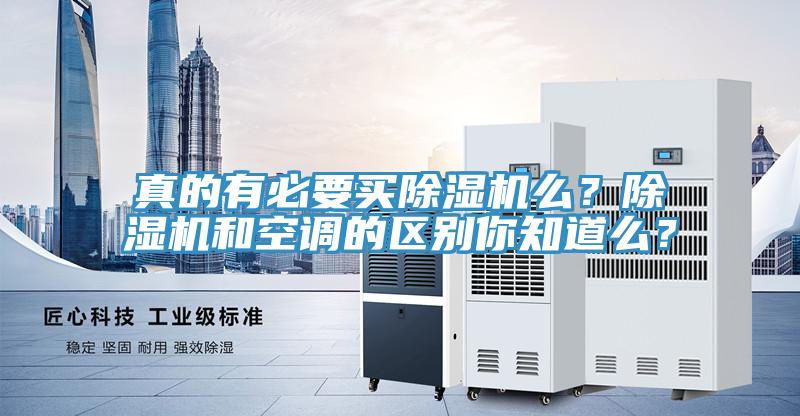 真的有必要買除濕機(jī)么？除濕機(jī)和空調(diào)的區(qū)別你知道么？