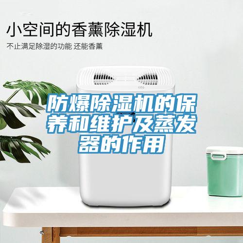 防爆除濕機的保養(yǎng)和維護(hù)及蒸發(fā)器的作用