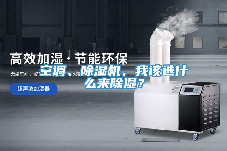 空調(diào)、除濕機(jī)，我該選什么來除濕？