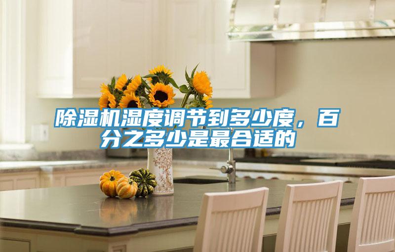 除濕機(jī)濕度調(diào)節(jié)到多少度，百分之多少是最合適的
