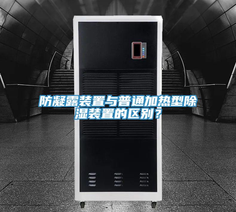 防凝露裝置與普通加熱型除濕裝置的區(qū)別？