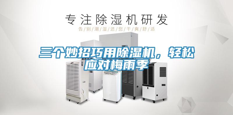 三個妙招巧用除濕機，輕松應(yīng)對梅雨季