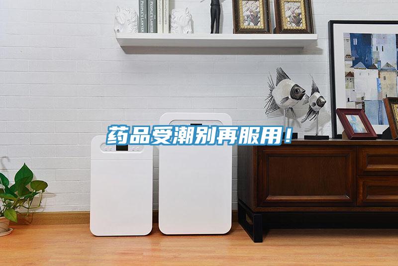 藥品受潮別再服用！