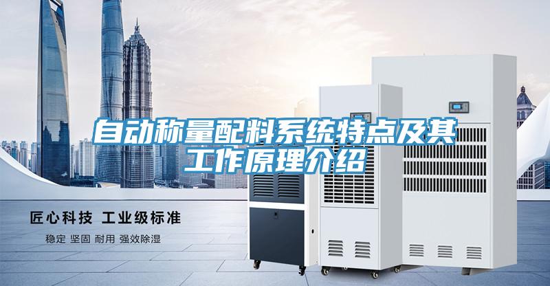 自動稱量配料系統(tǒng)特點及其工作原理介紹