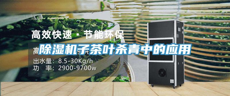 除濕機(jī)子茶葉殺青中的應(yīng)用