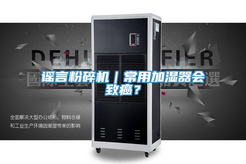 謠言粉碎機｜常用加濕器會致癌？