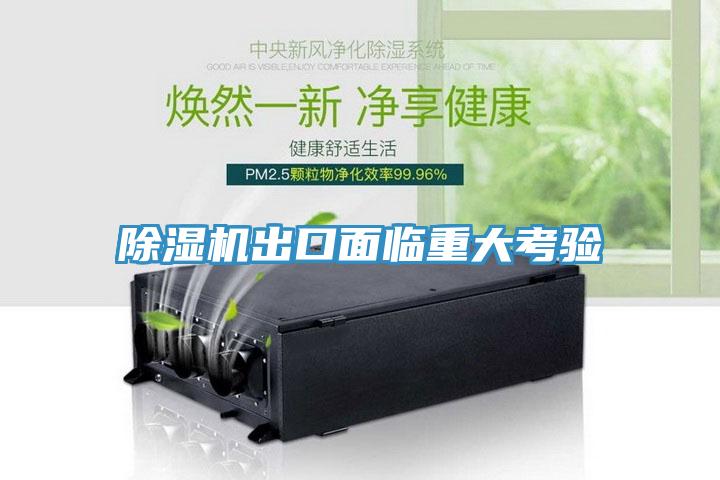 除濕機(jī)出口面臨重大考驗(yàn)