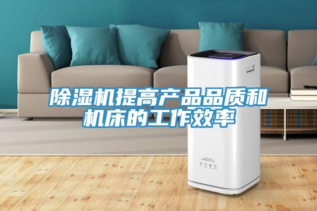 除濕機(jī)提高產(chǎn)品品質(zhì)和機(jī)床的工作效率