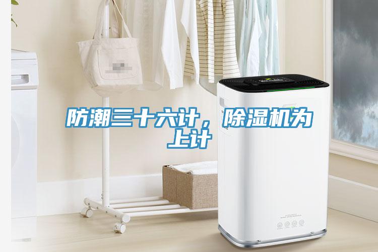 防潮三十六計(jì)，除濕機(jī)為上計(jì)