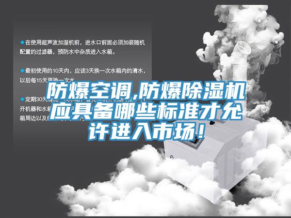 防爆空調(diào),防爆除濕機(jī)應(yīng)具備哪些標(biāo)準(zhǔn)才允許進(jìn)入市場！