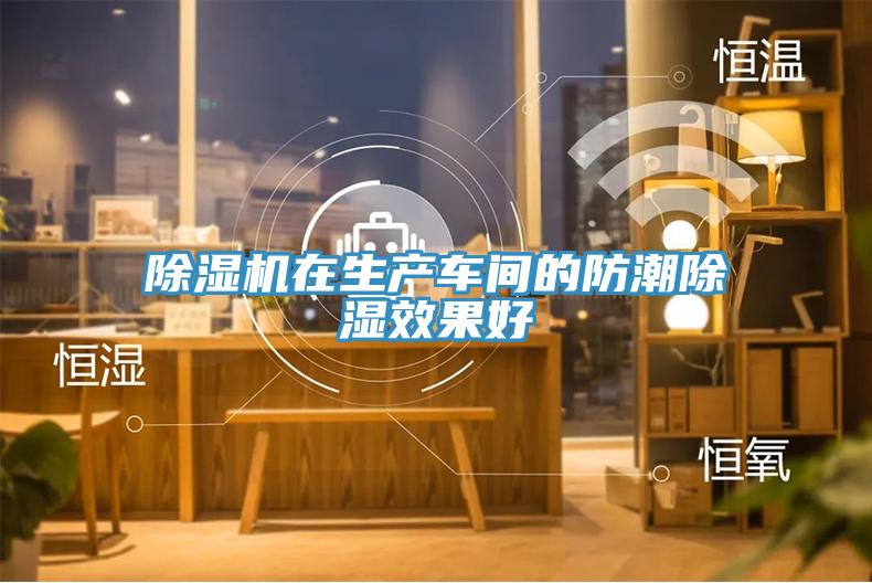 除濕機(jī)在生產(chǎn)車間的防潮除濕效果好
