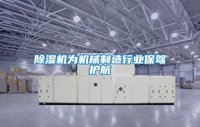 除濕機為機械制造行業(yè)保駕護航