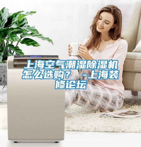 上?？諝獬睗癯凉駲C怎么選購？ -上海裝修論壇