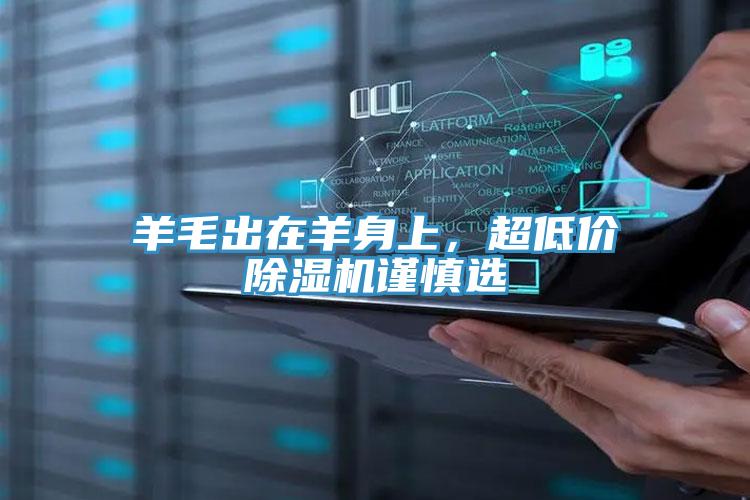 羊毛出在羊身上，超低價除濕機(jī)謹(jǐn)慎選