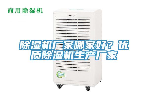 除濕機(jī)廠家哪家好？優(yōu)質(zhì)除濕機(jī)生產(chǎn)廠家