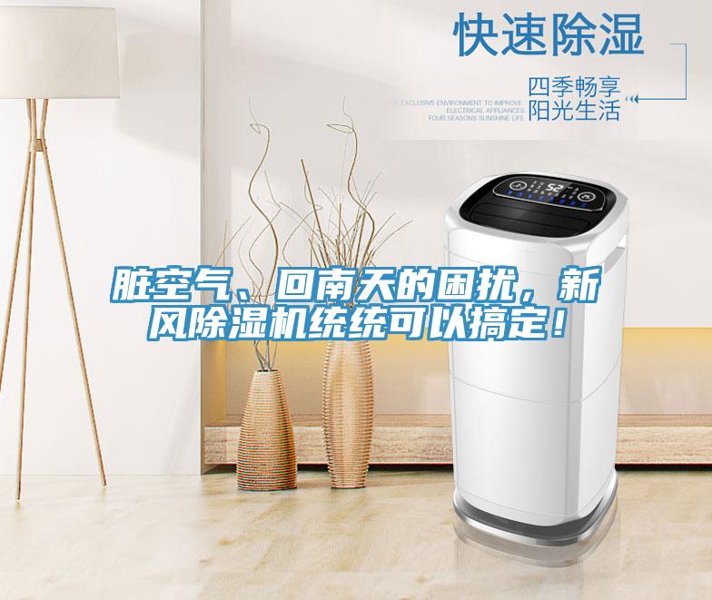 臟空氣、回南天的困擾，新風(fēng)除濕機(jī)統(tǒng)統(tǒng)可以搞定！