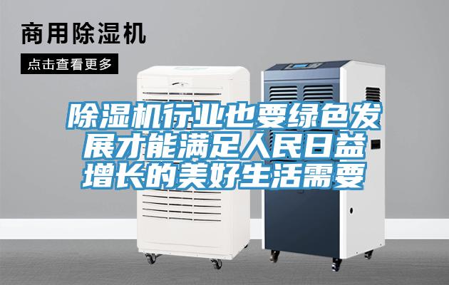 除濕機(jī)行業(yè)也要綠色發(fā)展才能滿(mǎn)足人民日益增長(zhǎng)的美好生活需要