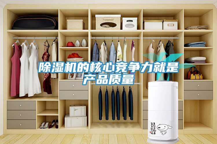 除濕機(jī)的核心競爭力就是產(chǎn)品質(zhì)量