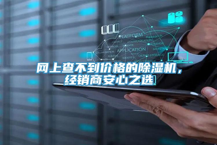 網(wǎng)上查不到價格的除濕機(jī)，經(jīng)銷商安心之選