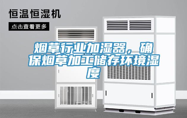 煙草行業(yè)加濕器，確保煙草加工儲存環(huán)境濕度