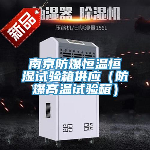 南京防爆恒溫恒濕試驗箱供應(yīng)（防爆高溫試驗箱）
