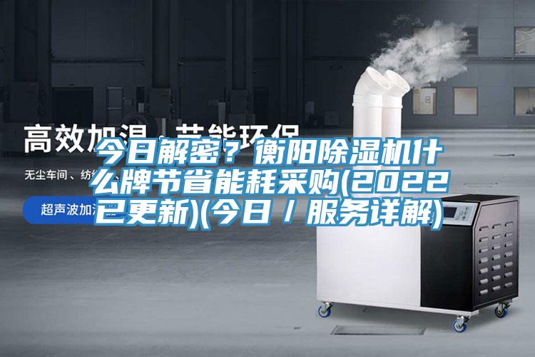 今日解密？衡陽(yáng)除濕機(jī)什么牌節(jié)省能耗采購(gòu)(2022已更新)(今日／服務(wù)詳解)