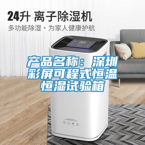 產(chǎn)品名稱：深圳彩屏可程式恒溫恒濕試驗(yàn)箱