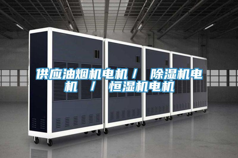 供應(yīng)油煙機電機／ 除濕機電機 ／ 恒濕機電機