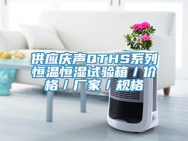 供應(yīng)慶聲QTHS系列恒溫恒濕試驗箱／價格／廠家／規(guī)格