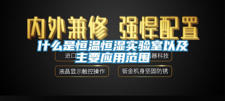 什么是恒溫恒濕實(shí)驗(yàn)室以及主要應(yīng)用范圍