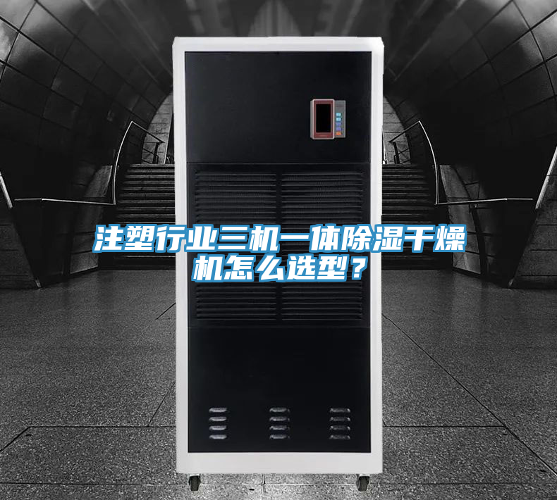 注塑行業(yè)三機一體除濕干燥機怎么選型？