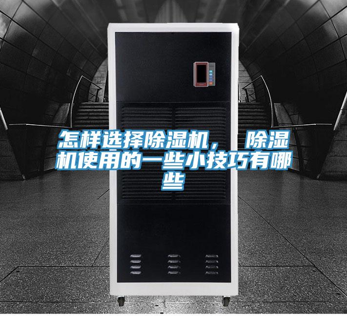 怎樣選擇除濕機(jī)， 除濕機(jī)使用的一些小技巧有哪些