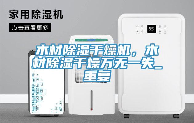 木材除濕干燥機，木材除濕干燥萬無一失_重復(fù)