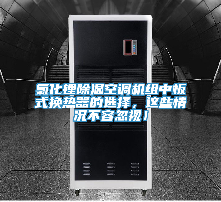氯化鋰除濕空調(diào)機組中板式換熱器的選擇，這些情況不容忽視！