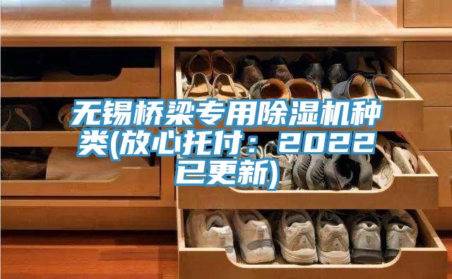 無(wú)錫橋梁專(zhuān)用除濕機(jī)種類(lèi)(放心托付：2022已更新)