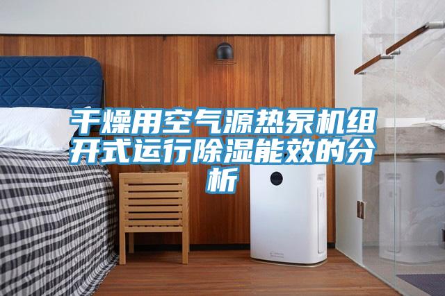 干燥用空氣源熱泵機組開式運行除濕能效的分析