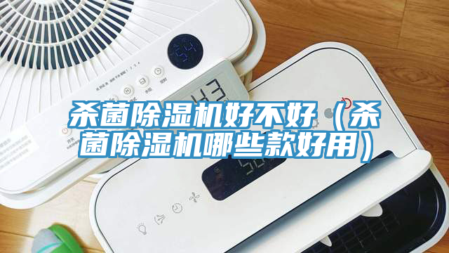 殺菌除濕機好不好（殺菌除濕機哪些款好用）