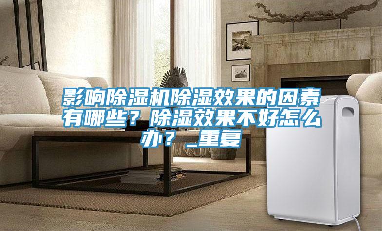影響除濕機除濕效果的因素有哪些？除濕效果不好怎么辦？_重復