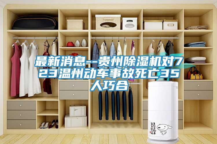 最新消息--貴州除濕機對723溫州動車事故死亡35人巧合