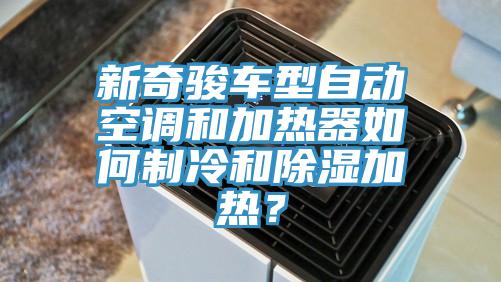 新奇駿車型自動(dòng)空調(diào)和加熱器如何制冷和除濕加熱？