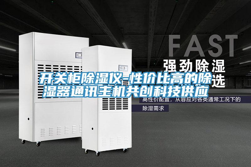 開關(guān)柜除濕儀-性價比高的除濕器通訊主機共創(chuàng)科技供應