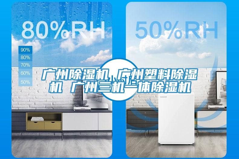 廣州除濕機(jī) 廣州塑料除濕機(jī) 廣州三機(jī)一體除濕機(jī)