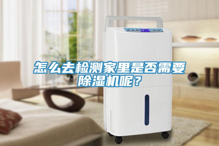 怎么去檢測(cè)家里是否需要除濕機(jī)呢？