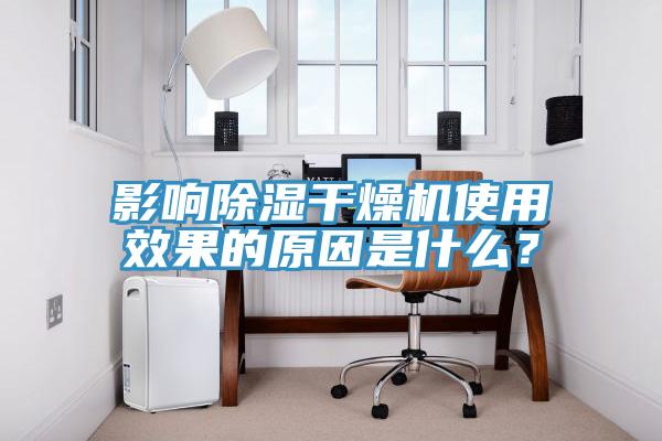 影響除濕干燥機使用效果的原因是什么？