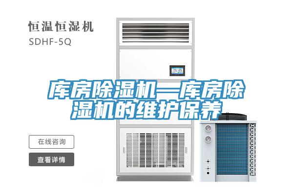 庫房除濕機(jī)—庫房除濕機(jī)的維護(hù)保養(yǎng)
