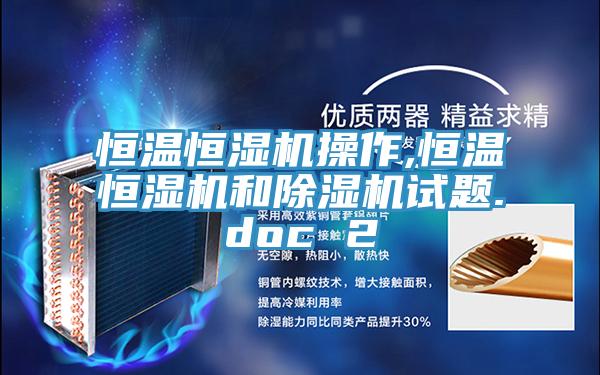 恒溫恒濕機(jī)操作,恒溫恒濕機(jī)和除濕機(jī)試題.doc 2